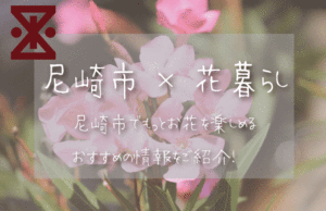 尼崎市（兵庫）でお花を楽しむための情報満載！おすすめのお店・グッズ・スポットを紹介！
