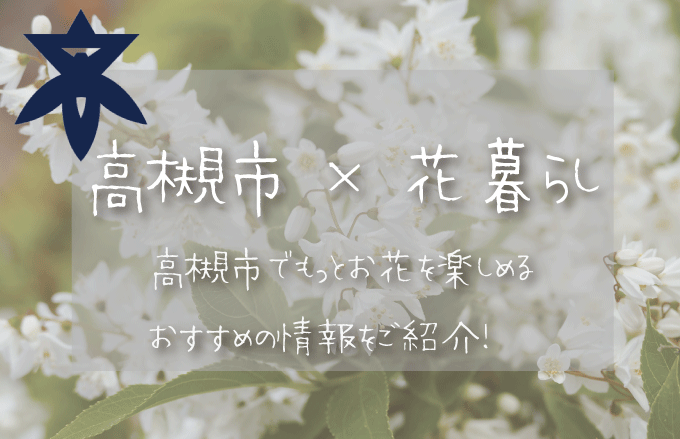 高槻市（大阪）でお花を楽しむための情報満載！おすすめのお店・グッズ・スポットを紹介！